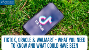 TikTok, Oracle & Walmart – What You Need to Know and What Could Have Been